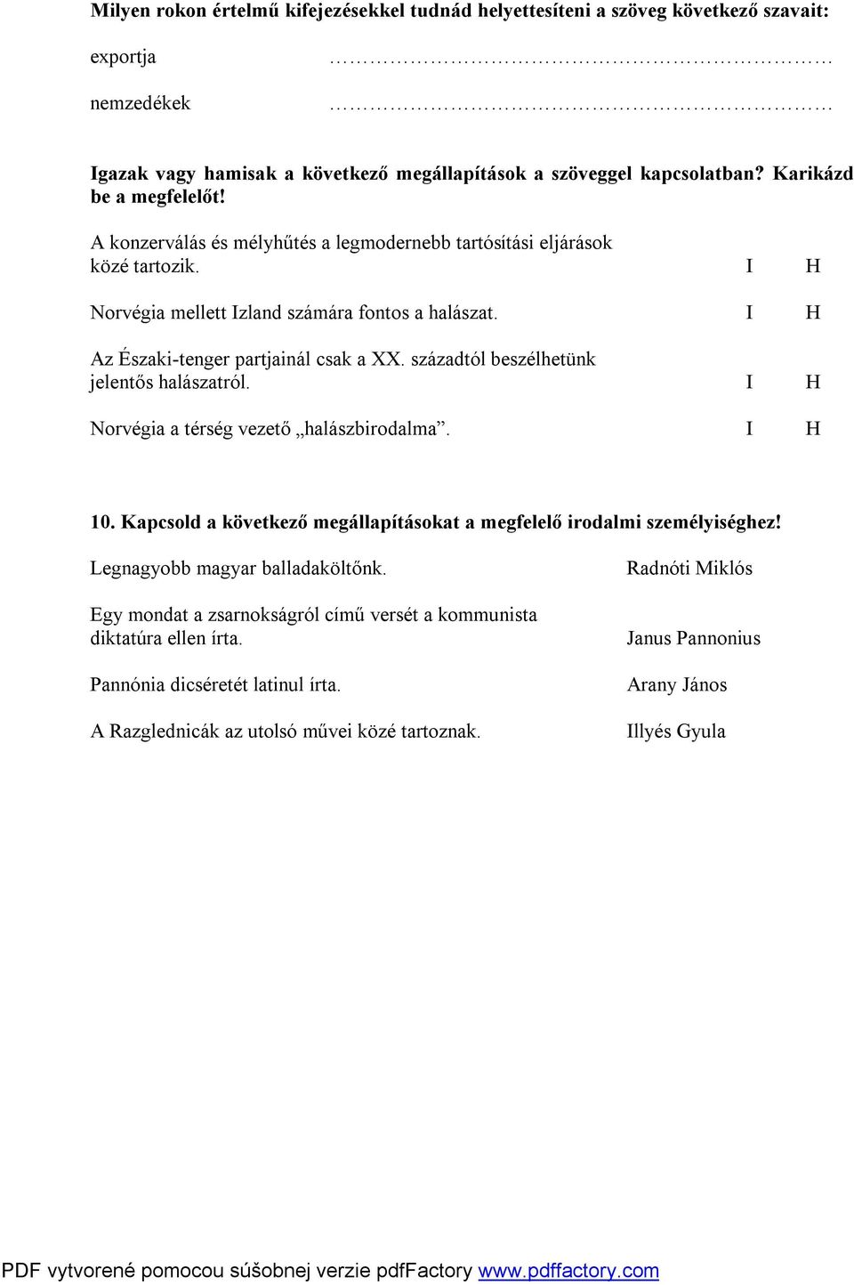 I H Az Északi-tenger partjainál csak a XX. századtól beszélhetünk jelentős halászatról. I H Norvégia a térség vezető halászbirodalma. I H 10.