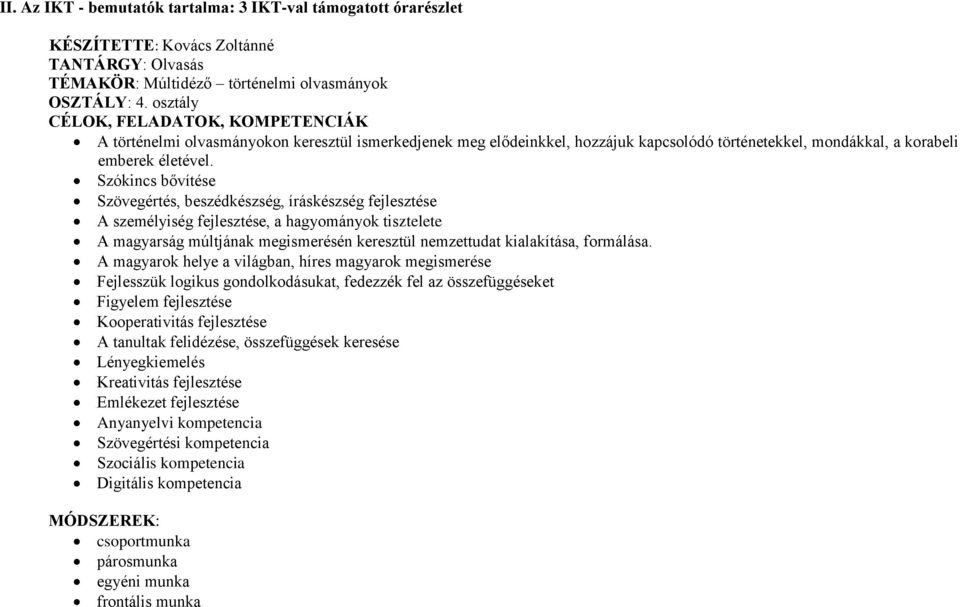 Szókincs bővítése Szövegértés, beszédkészség, íráskészség fejlesztése A személyiség fejlesztése, a hagyományok tisztelete A magyarság múltjának megismerésén keresztül nemzettudat kialakítása,