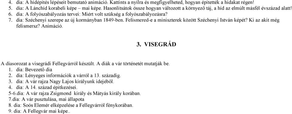 dia: Széchenyi szerepe az új kormányban 1849-ben. Felismered-e a miniszterek között Széchenyi István képét? Ki az akit még felismersz? Animáció. 3.