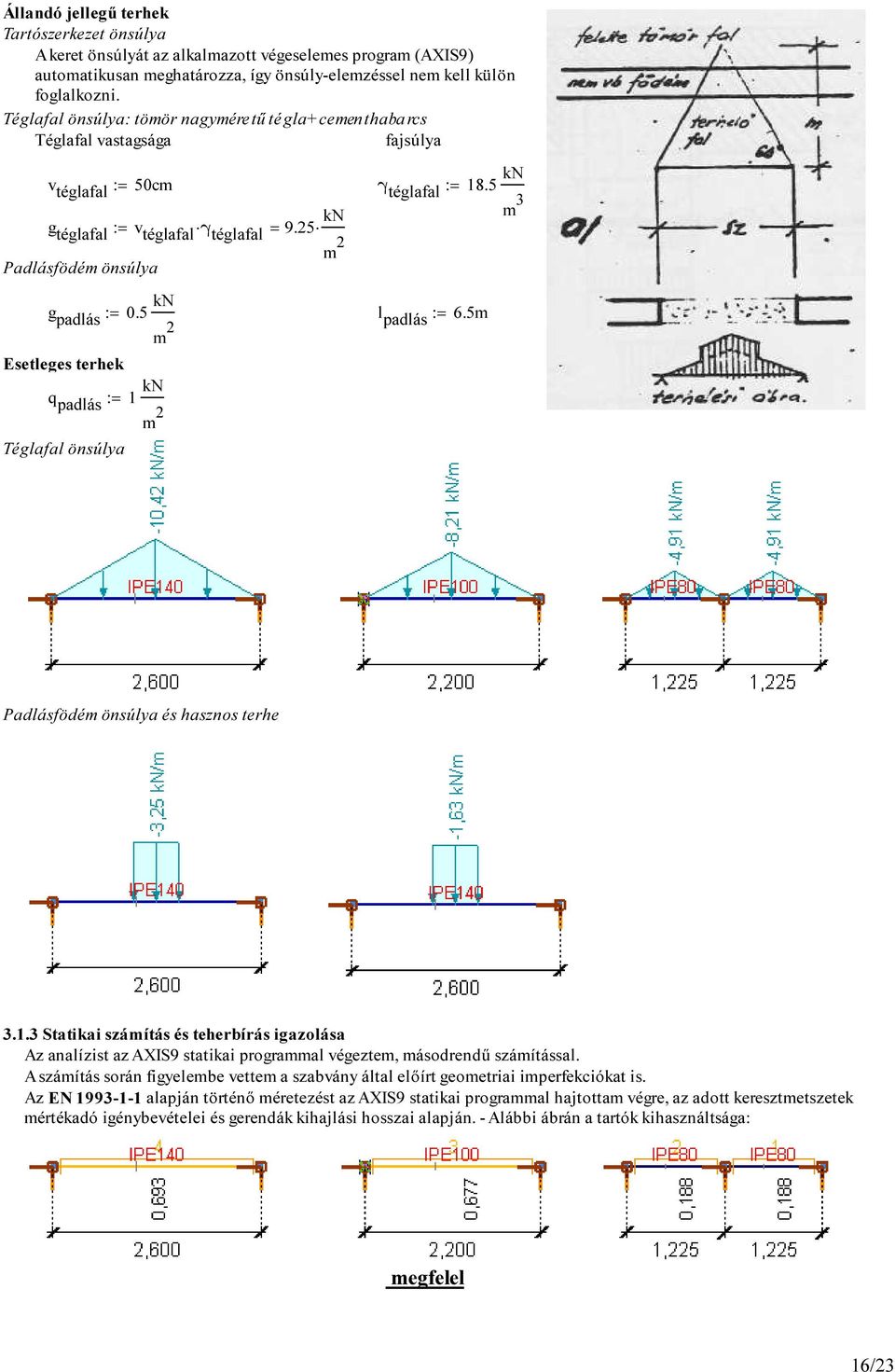 5 l padlás : 6.5 Esetleges terhek q padlás : 1 Téglafal önsúlya Padlásfödé önsúlya és hasznos terhe 3.1.3 Statikai száítás és teherbírás igazolása Az analízist az AXIS9 statikai prograal végezte, ásodrendű száítással.
