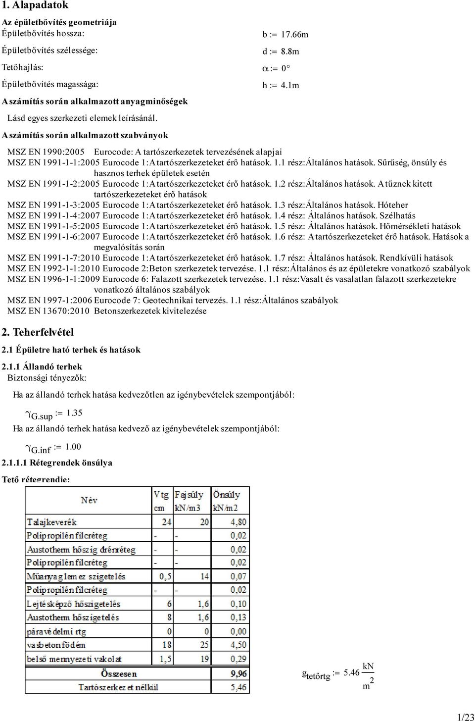 A száítás során alkalazott szabványok MSZ E 1990:005 Eurocode: A tartószerkezetek tervezésének alapjai MSZ E 1991-1-1:005 Eurocode 1:A tartószerkezeteket érő hatások. 1.1 rész:általános hatások.