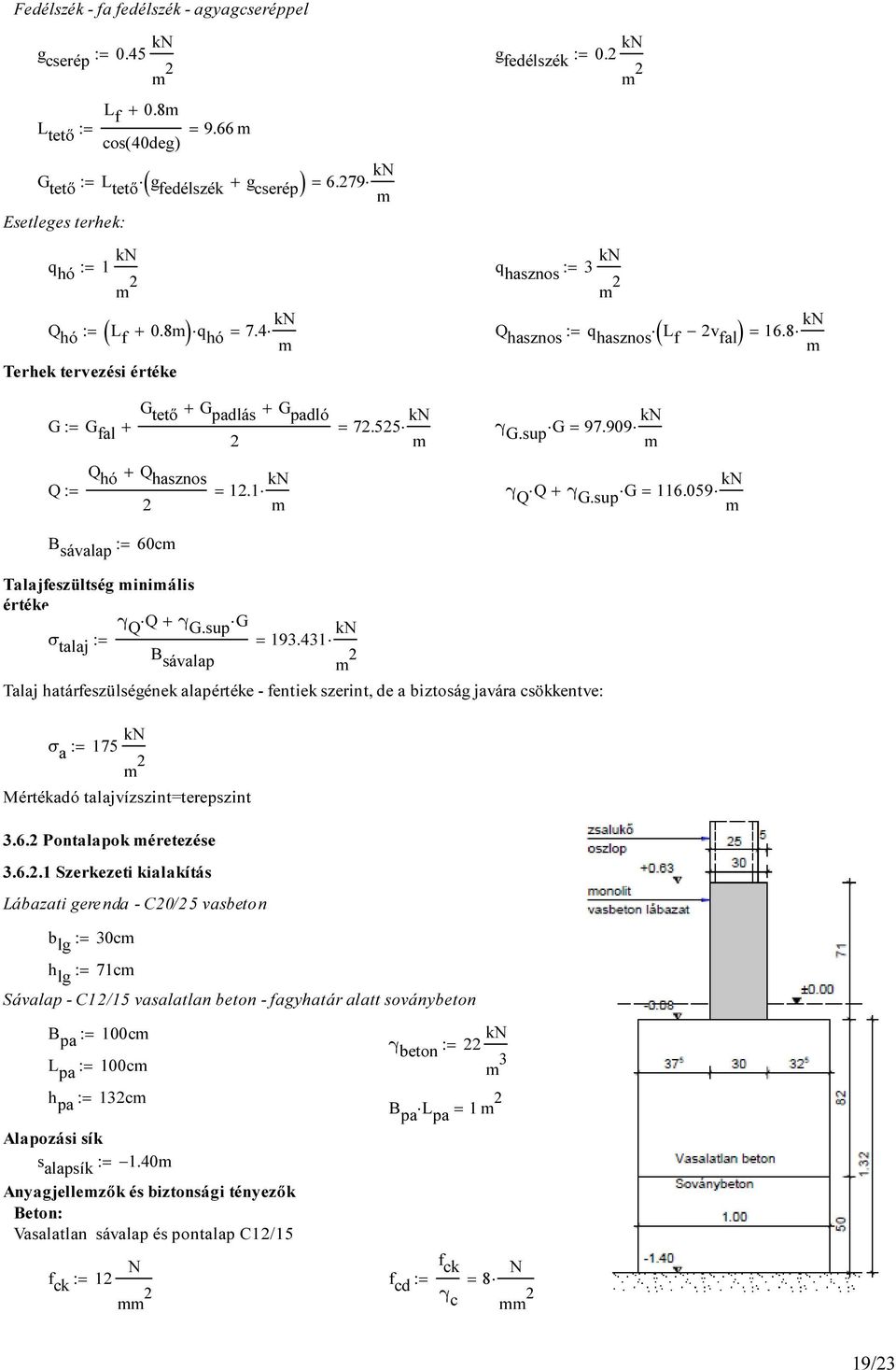 1 γ Q Q + γ G.sup G 116.059 16.8 B sávalap : 60c Talajfeszültség iniális értéke γ Q Q + γ G.sup G σ talaj : 193.