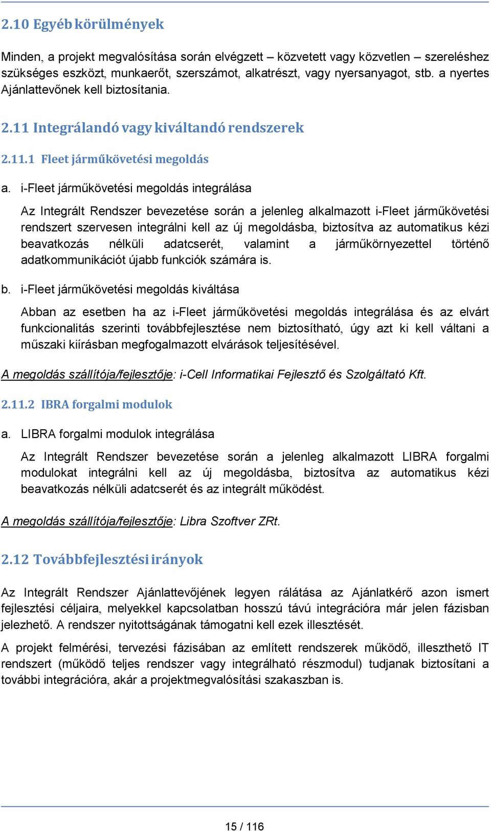 i-fleet járműkövetési megoldás integrálása Az Integrált Rendszer bevezetése során a jelenleg alkalmazott i-fleet járműkövetési rendszert szervesen integrálni kell az új megoldásba, biztosítva az