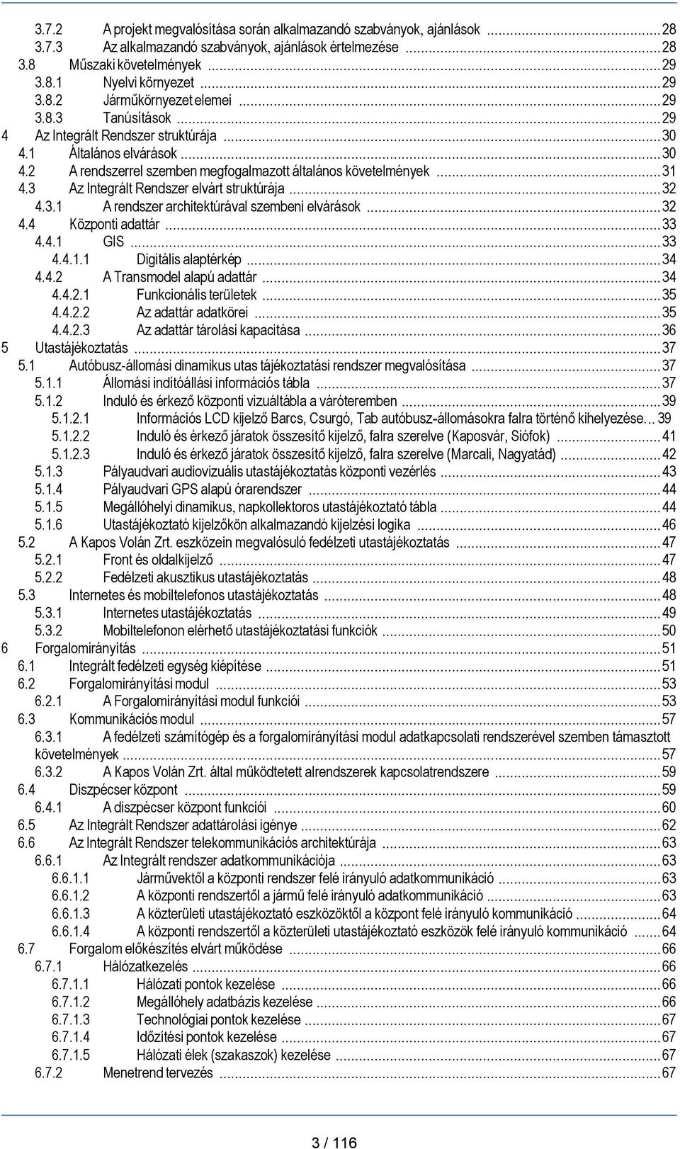 3 Az Integrált Rendszer elvárt struktúrája...32 4.3.1 A rendszer architektúrával szembeni elvárások...32 4.4 Központi adattár...33 4.4.1 GIS...33 4.4.1.1 Digitális alaptérkép...34 4.4.2 A Transmodel alapú adattár.