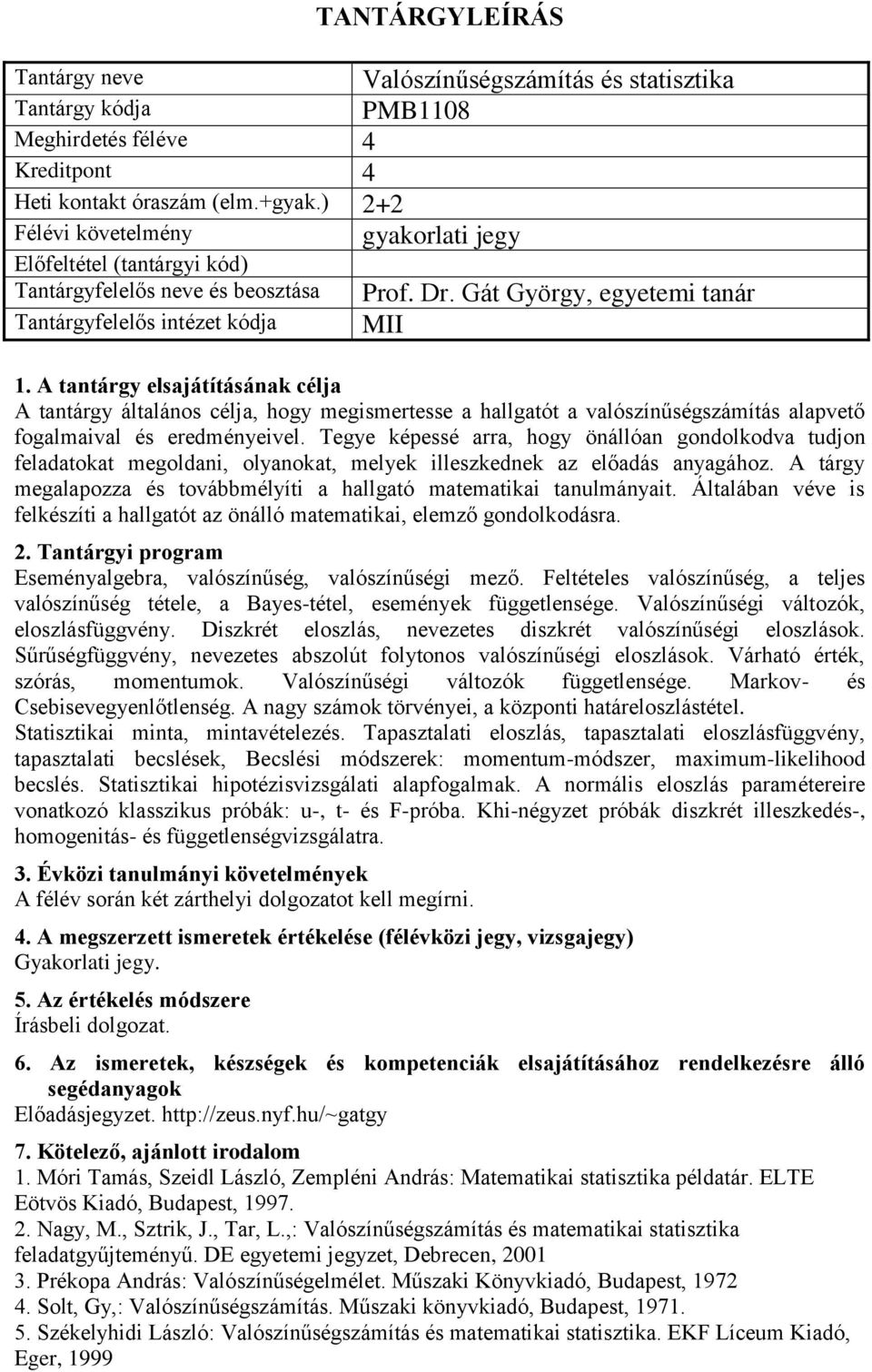 Tegye képessé arra, hogy önállóan gondolkodva tudjon feladatokat megoldani, olyanokat, melyek illeszkednek az előadás anyagához.