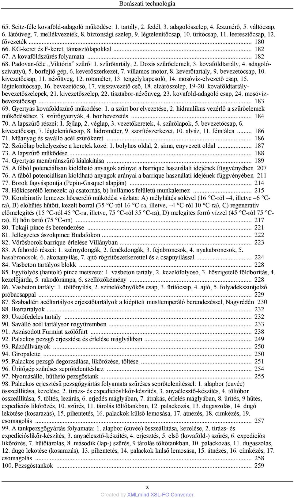 szűrőtartály, 2. Doxis szűrőelemek, 3. kovaföldtartály, 4. adagolószivattyú, 5. borfejtő gép, 6. keverőszerkezet, 7. villamos motor, 8. keverőtartály, 9. bevezetőcsap, 10. kivezetőcsap, 11.