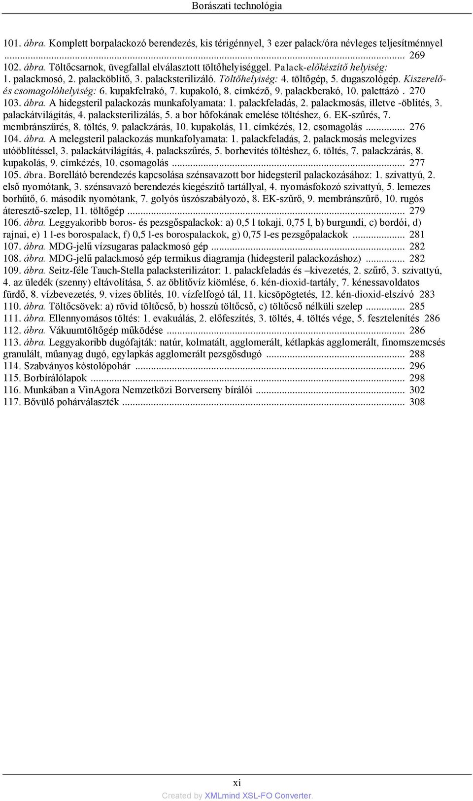 címkéző, 9. palackberakó, 10. palettázó. 270 103. ábra. A hidegsteril palackozás munkafolyamata: 1. palackfeladás, 2. palackmosás, illetve -öblítés, 3. palackátvilágítás, 4. palacksterilizálás, 5.