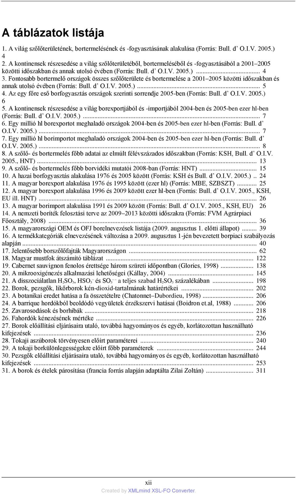 Fontosabb bortermelő országok összes szőlőterülete és bortermelése a 2001 2005 közötti időszakban és annak utolsó évében (Forrás: Bull. d O.I.V. 2005.)... 5 4.