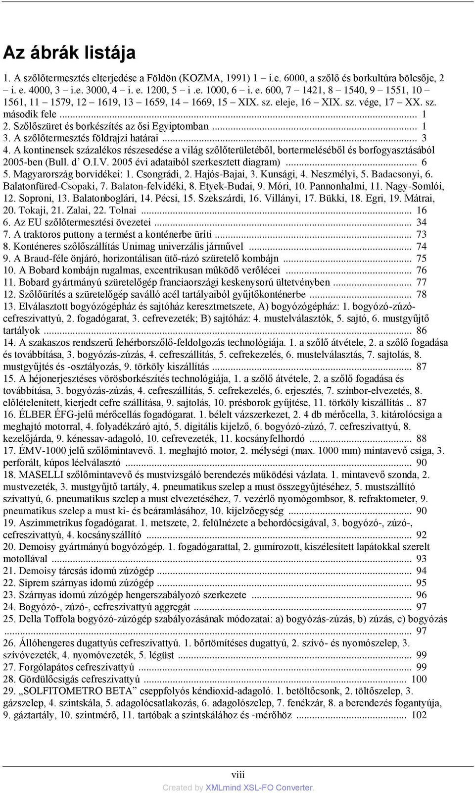 A kontinensek százalékos részesedése a világ szőlőterületéből, bortermeléséből és borfogyasztásából 2005-ben (Bull. d O.I.V. 2005 évi adataiból szerkesztett diagram)... 6 5.