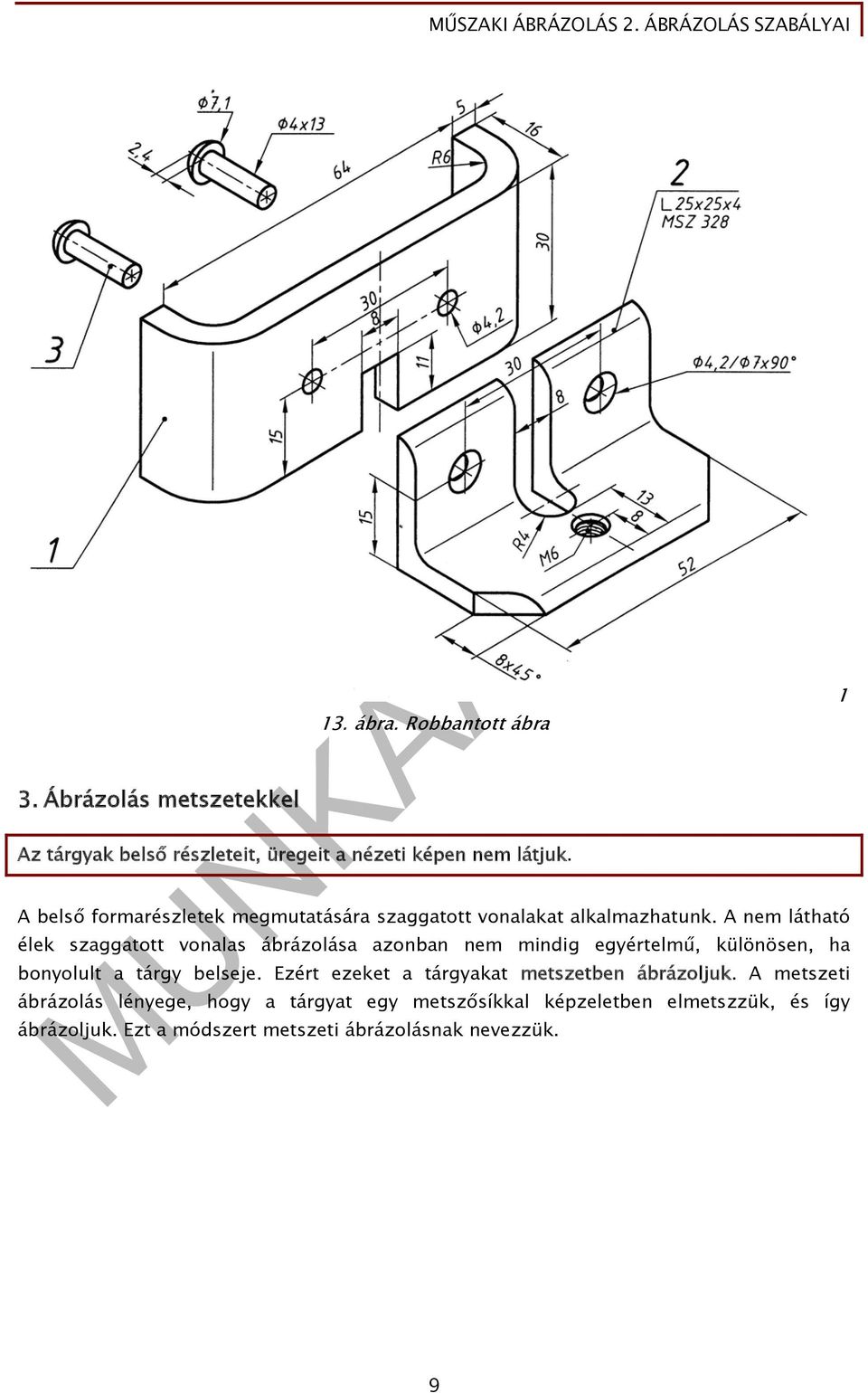 A nem látható élek szaggatott vonalas ábrázolása azonban nem mindig egyértelmű, különösen, ha bonyolult a tárgy belseje.