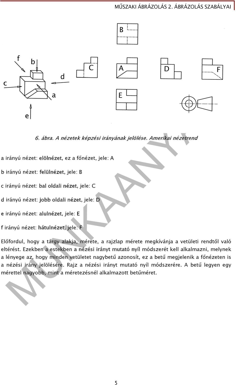 jele: D e irányú nézet: alulnézet, jele: E f irányú nézet: hátulnézet, jele: F Előfordul, hogy a tárgy alakja, mérete, a rajzlap mérete megkívánja a vetületi rendtől való eltérést.