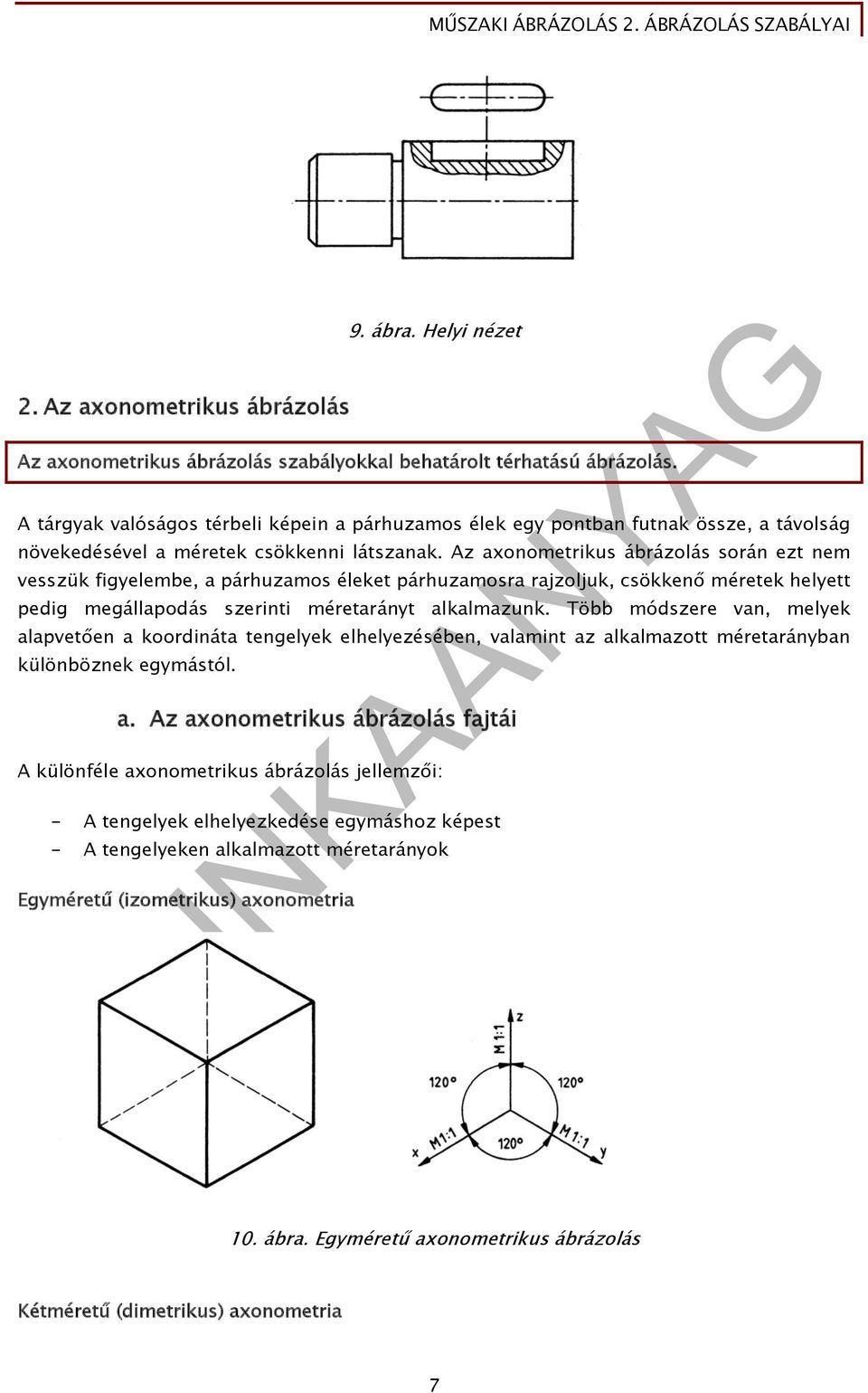 Az axonometrikus ábrázolás során ezt nem vesszük figyelembe, a párhuzamos éleket párhuzamosra rajzoljuk, csökkenő méretek helyett pedig megállapodás szerinti méretarányt alkalmazunk.