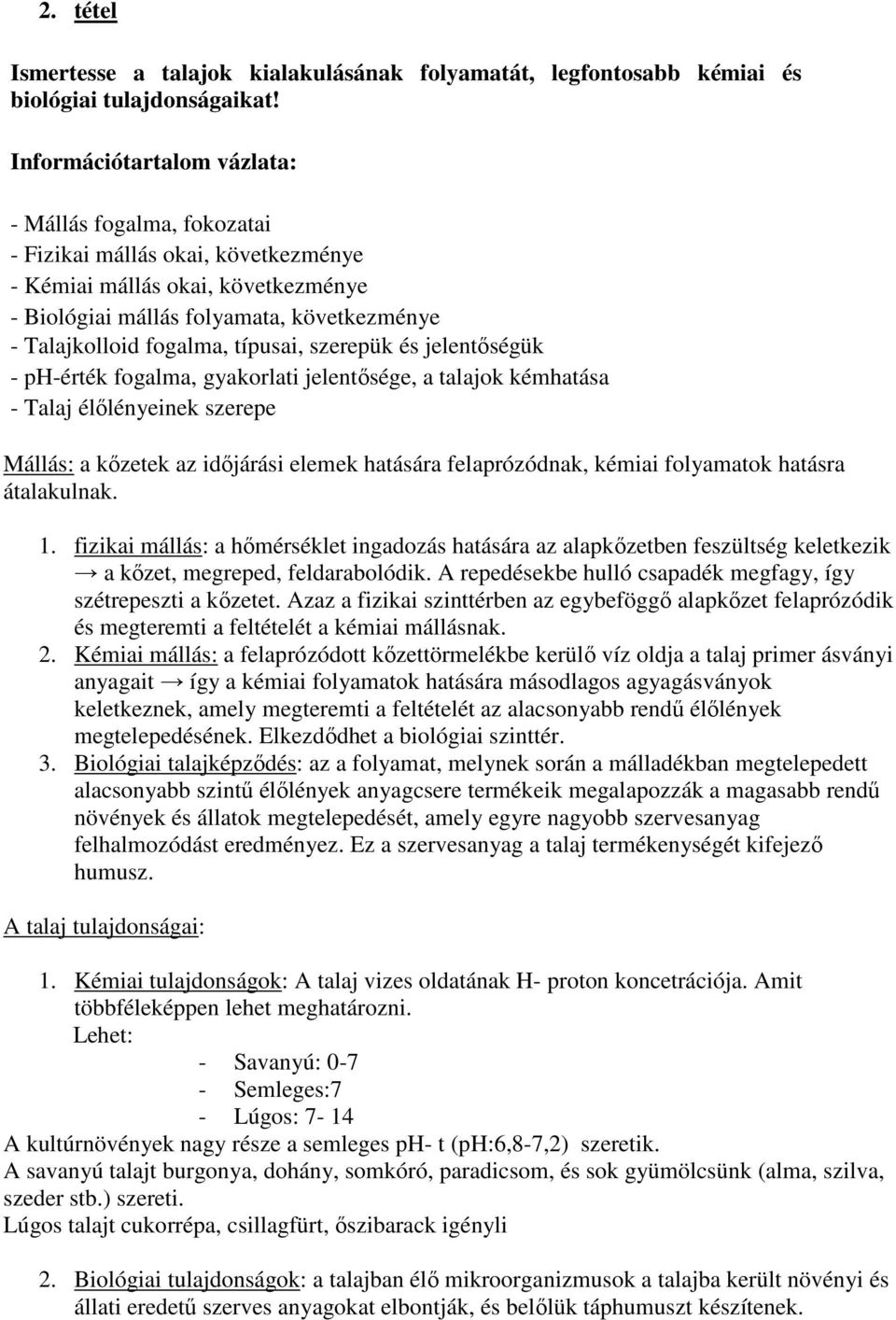 jelentőségük - ph-érték fogalma, gyakorlati jelentősége, a talajok kémhatása - Talaj élőlényeinek szerepe Mállás: a kőzetek az időjárási elemek hatására felaprózódnak, kémiai folyamatok hatásra