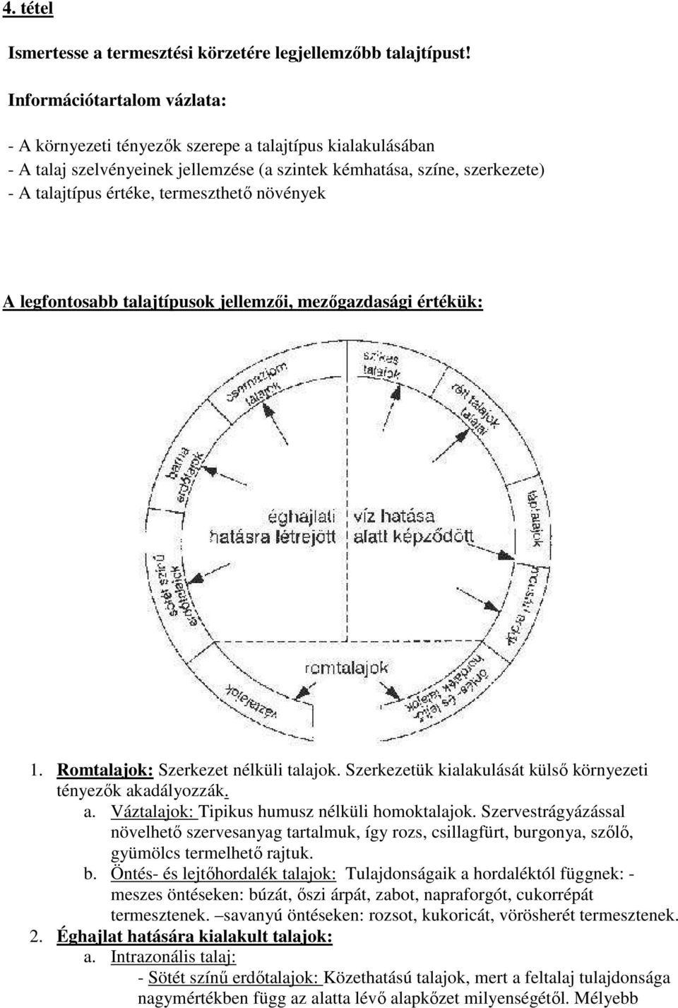 talajtípusok jellemzői, mezőgazdasági értékük: 1. Romtalajok: Szerkezet nélküli talajok. Szerkezetük kialakulását külső környezeti tényezők akadályozzák. a. Váztalajok: Tipikus humusz nélküli homoktalajok.