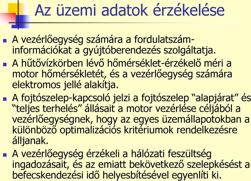 A fojtószelep-kapcsoló jelzi a fojtószelep alapjárat és teljes terhelés állásait a motor vezérlése céljából a vezérlőegységnek, hogy az egyes
