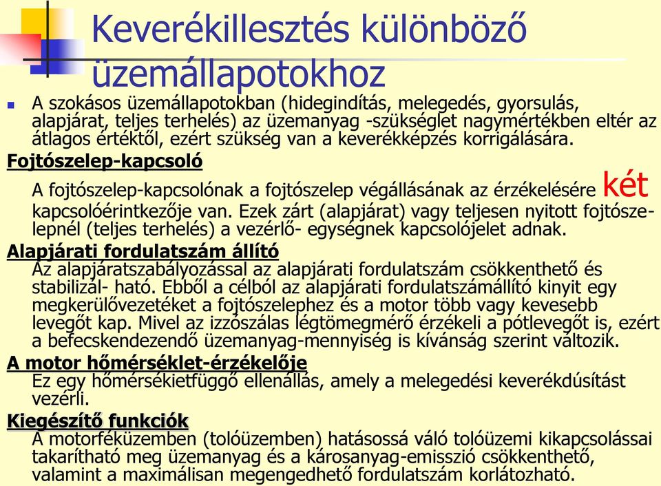 Ezek zárt (alapjárat) vagy teljesen nyitott fojtószelepnél (teljes terhelés) a vezérlő- egységnek kapcsolójelet adnak.
