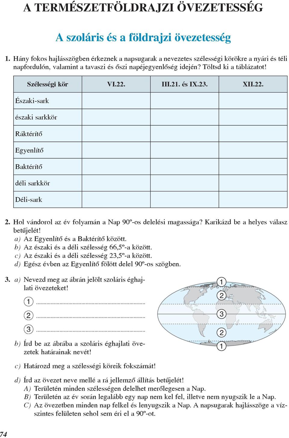 22. III.21. és IX.23. XII.22. Északi-sark északi sarkkör Ráktérítõ Egyenlítõ Baktérítõ déli sarkkör Déli-sark 2. Hol vándorol az év folyamán a Nap 90º-os delelési magassága?