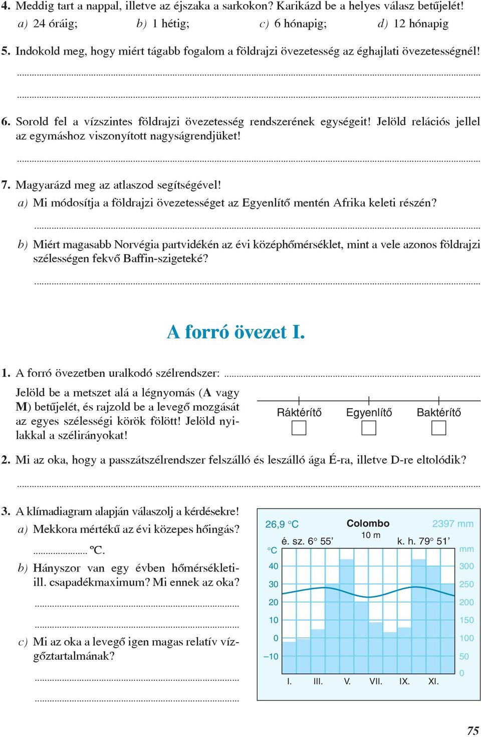 Jelöld relációs jellel az egymáshoz viszonyított nagyságrendjüket!... 7. Magyarázd meg az atlaszod segítségével! a) Mi módosítja a földrajzi övezetességet az Egyenlítõ mentén Afrika keleti részén?