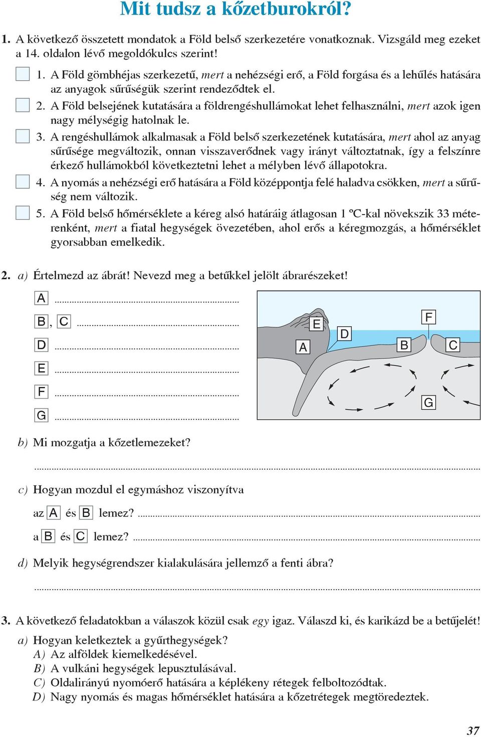 A rengéshullámok alkalmasak a Föld belsõ szerkezetének kutatására, mert ahol az anyag sûrûsége megváltozik, onnan visszaverõdnek vagy irányt változtatnak, így a felszínre érkezõ hullámokból