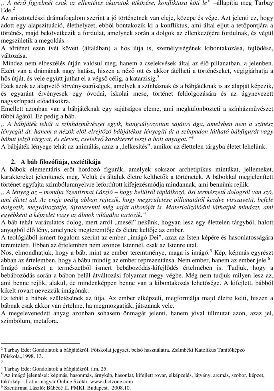 ellenkezőjére fordulnak, és végül megszületik a megoldás. A történet ezen ívét követi (általában) a hős útja is, személyiségének kibontakozása, fejlődése, változása.