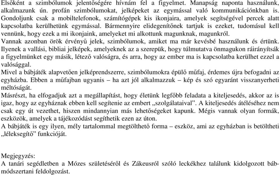 Bármennyire elidegenítőnek tartjuk is ezeket, tudomásul kell vennünk, hogy ezek a mi ikonjaink, amelyeket mi alkottunk magunknak, magunkról.