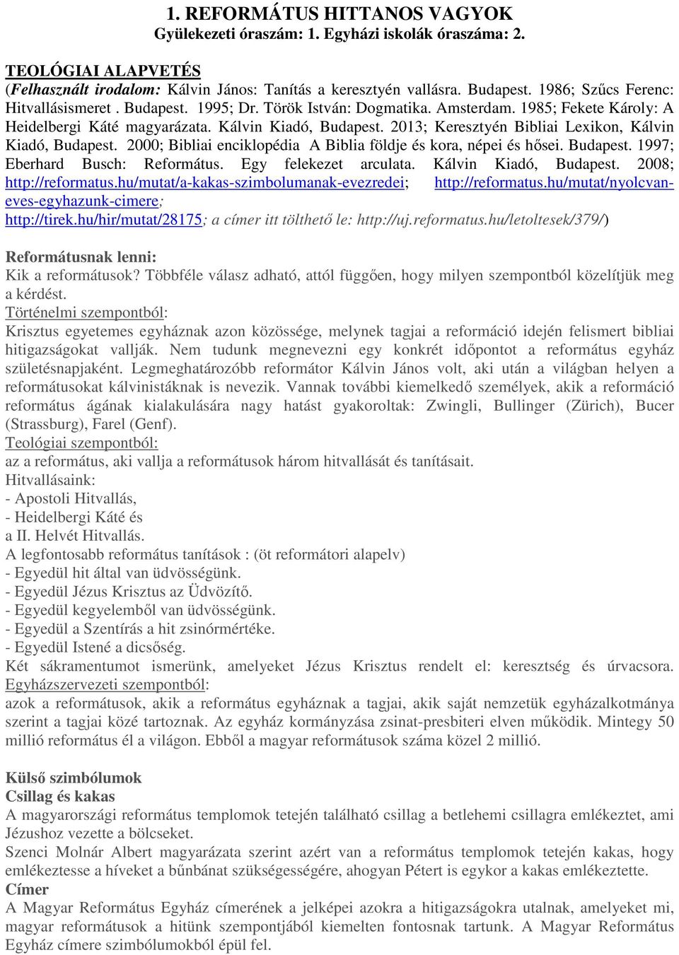 2013; Keresztyén Bibliai Lexikon, Kálvin Kiadó, Budapest. 2000; Bibliai enciklopédia A Biblia földje és kora, népei és hősei. Budapest. 1997; Eberhard Busch: Református. Egy felekezet arculata.