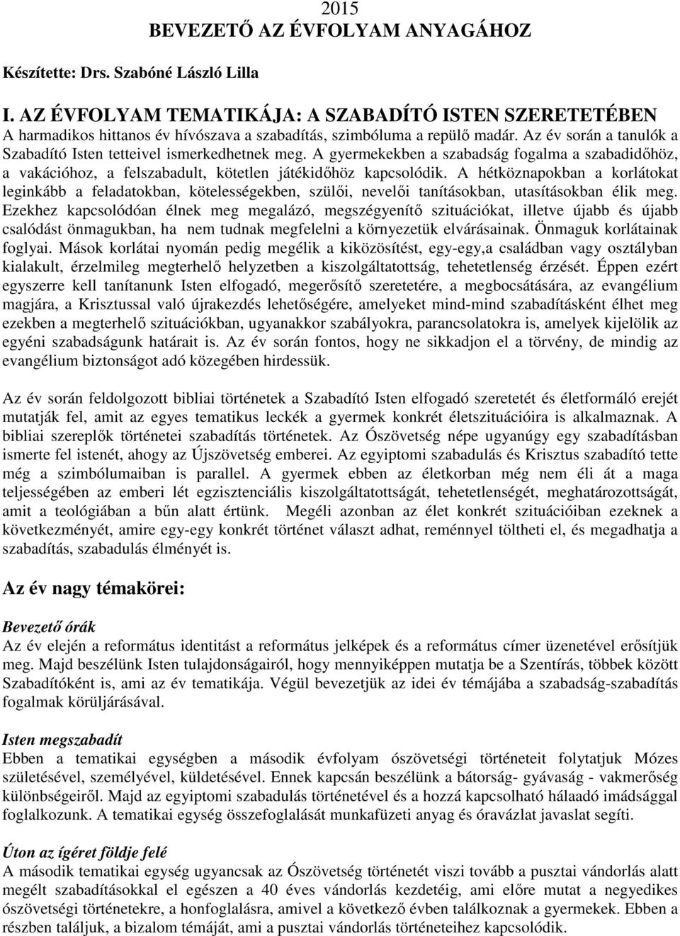 A gyermekekben a szabadság fogalma a szabadidőhöz, a vakációhoz, a felszabadult, kötetlen játékidőhöz kapcsolódik.