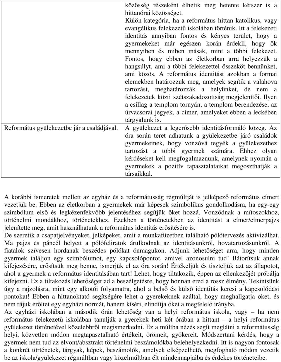 Itt a felekezeti identitás annyiban fontos és kényes terület, hogy a gyermekeket már egészen korán érdekli, hogy ők mennyiben és miben másak, mint a többi felekezet.