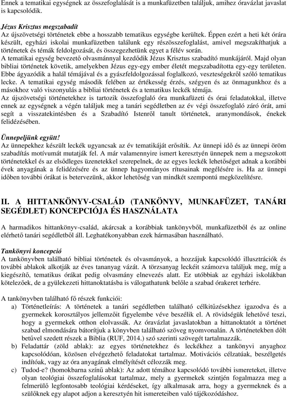 Éppen ezért a heti két órára készült, egyházi iskolai munkafüzetben találunk egy részösszefoglalást, amivel megszakíthatjuk a történetek és témák feldolgozását, és összegezhetünk egyet a félév során.