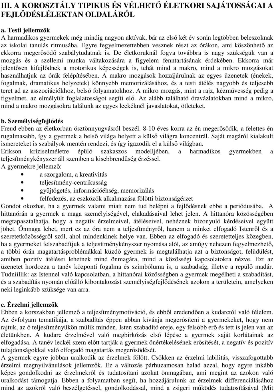 Egyre fegyelmezettebben vesznek részt az órákon, ami köszönhető az ekkorra megerősödő szabálytudatnak is.