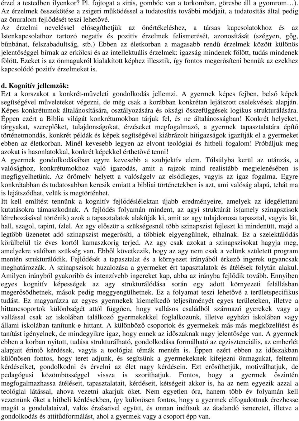 Az érzelmi neveléssel elősegíthetjük az önértékeléshez, a társas kapcsolatokhoz és az Istenkapcsolathoz tartozó negatív és pozitív érzelmek felismerését, azonosítását (szégyen, gőg, bűnbánat,