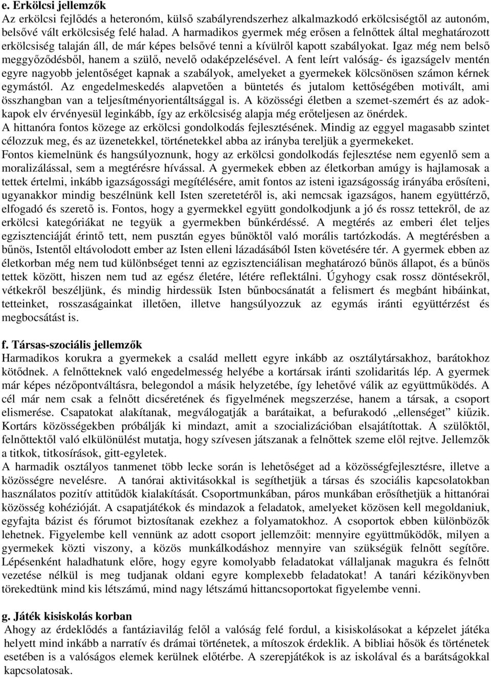 Igaz még nem belső meggyőződésből, hanem a szülő, nevelő odaképzelésével.