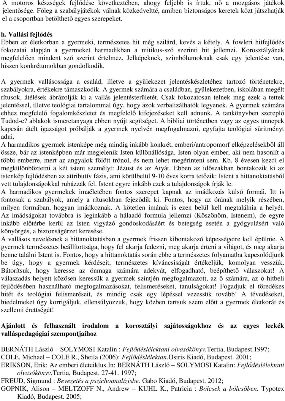 Vallási fejlődés Ebben az életkorban a gyermeki, természetes hit még szilárd, kevés a kétely. A fowleri hitfejlődés fokozatai alapján a gyermeket harmadikban a mitikus-szó szerinti hit jellemzi.