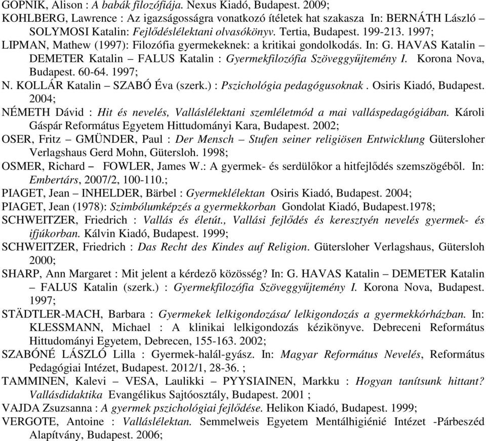 1997; LIPMAN, Mathew (1997): Filozófia gyermekeknek: a kritikai gondolkodás. In: G. HAVAS Katalin DEMETER Katalin FALUS Katalin : Gyermekfilozófia Szöveggyűjtemény I. Korona Nova, Budapest. 60-64.