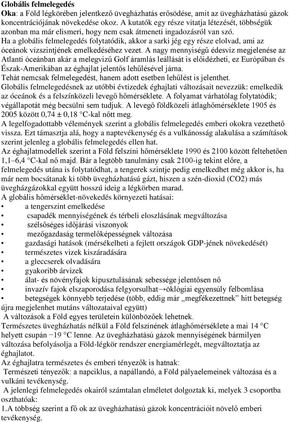 Ha a globális felmelegedés folytatódik, akkor a sarki jég egy része elolvad, ami az óceánok vízszintjének emelkedéséhez vezet.