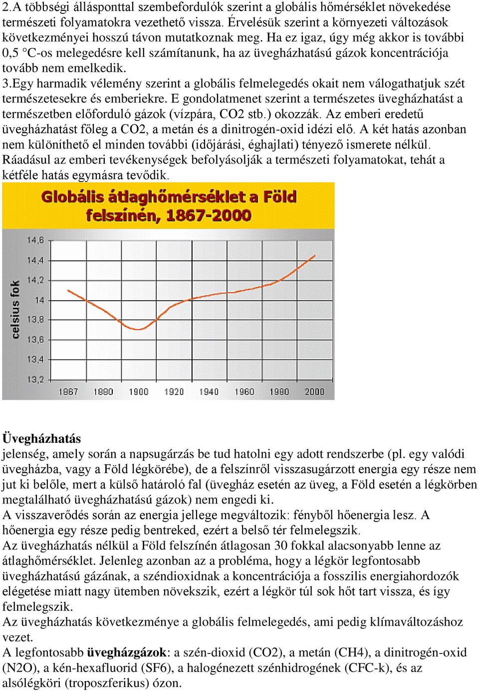 Ha ez igaz, úgy még akkor is további 0,5 C-os melegedésre kell számítanunk, ha az üvegházhatású gázok koncentrációja tovább nem emelkedik. 3.