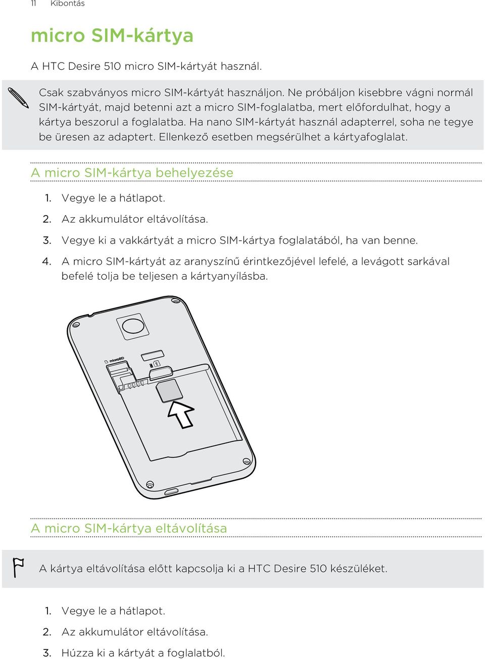 Ha nano SIM-kártyát használ adapterrel, soha ne tegye be üresen az adaptert. Ellenkező esetben megsérülhet a kártyafoglalat. A micro SIM-kártya behelyezése 1. Vegye le a hátlapot. 2.
