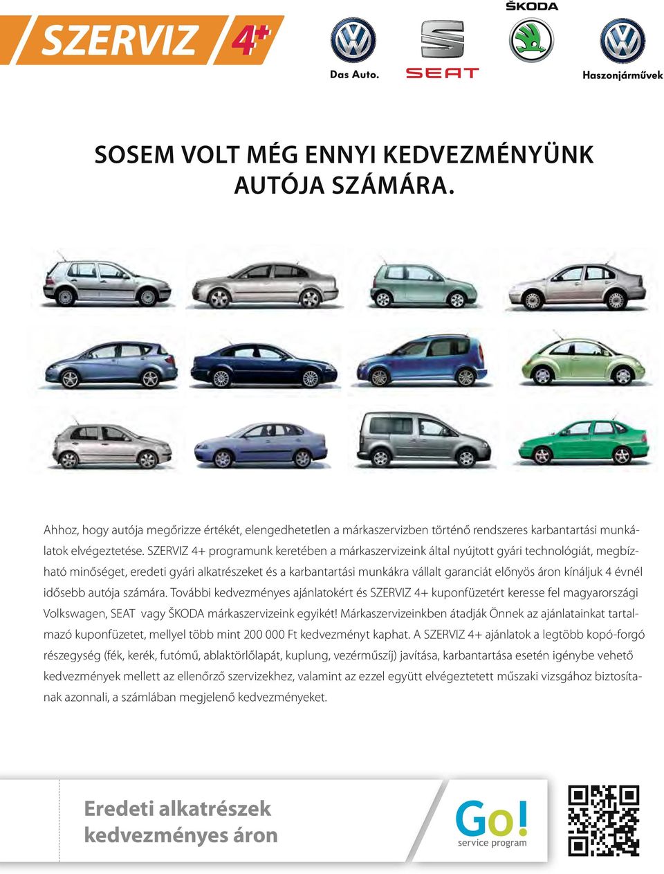 kínáljuk 4 évnél idősebb autója számára. További kedvezményes ajánlatokért és SZERVIZ 4+ kuponfüzetért keresse fel magyarországi Volkswagen, SEAT vagy ŠKODA márkaszervizeink egyikét!