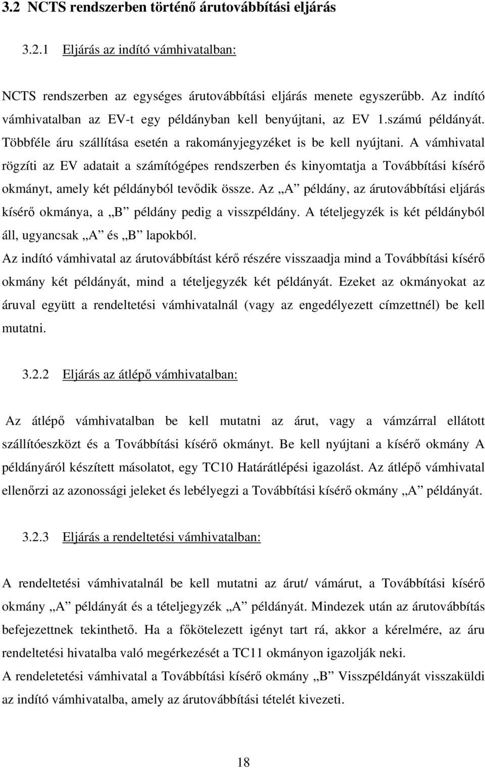 A vámhivatal rögzíti az EV adatait a számítógépes rendszerben és kinyomtatja a Továbbítási kísér okmányt, amely két példányból tevdik össze.