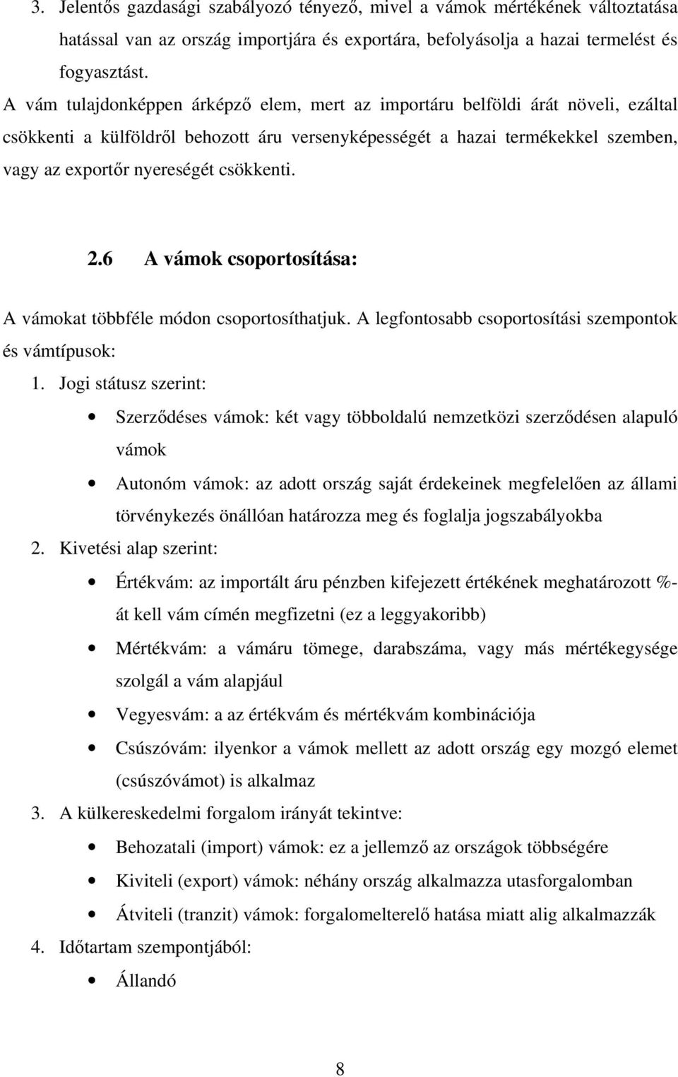 csökkenti. 2.6 A vámok csoportosítása: A vámokat többféle módon csoportosíthatjuk. A legfontosabb csoportosítási szempontok és vámtípusok: 1.