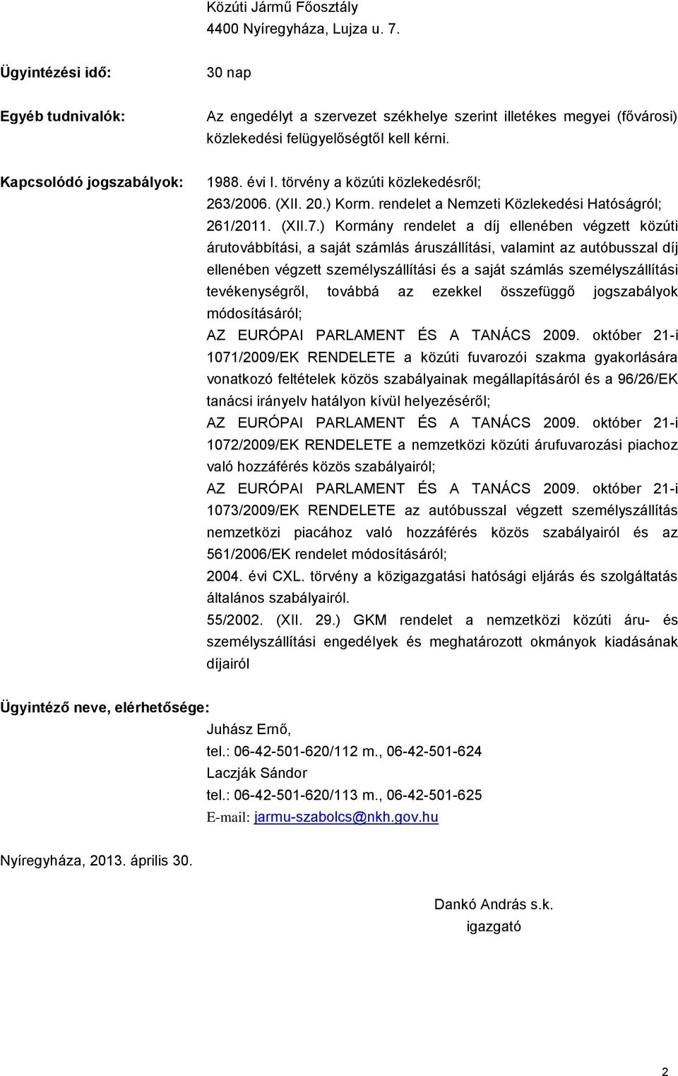 törvény a közúti közlekedésről; 263/2006. (XII. 20.) Korm. rendelet a Nemzeti Közlekedési Hatóságról; 261/2011. (XII.7.