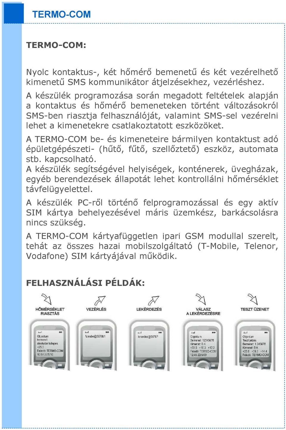 csatlakoztatott eszközöket. A TERMO-COM be- és kimeneteire bármilyen kontaktust adó épületgépészeti- (hűtő, fűtő, szellőztető) eszköz, automata stb. kapcsolható.