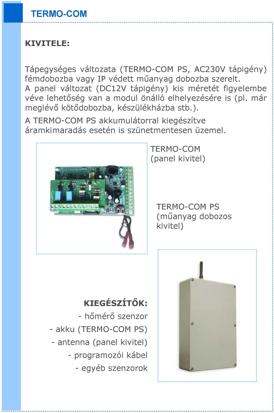 már meglévő kötődobozba, készülékházba stb.). A TERMO-COM PS akkumulátorral kiegészítve áramkimaradás esetén is szünetmentesen üzemel.