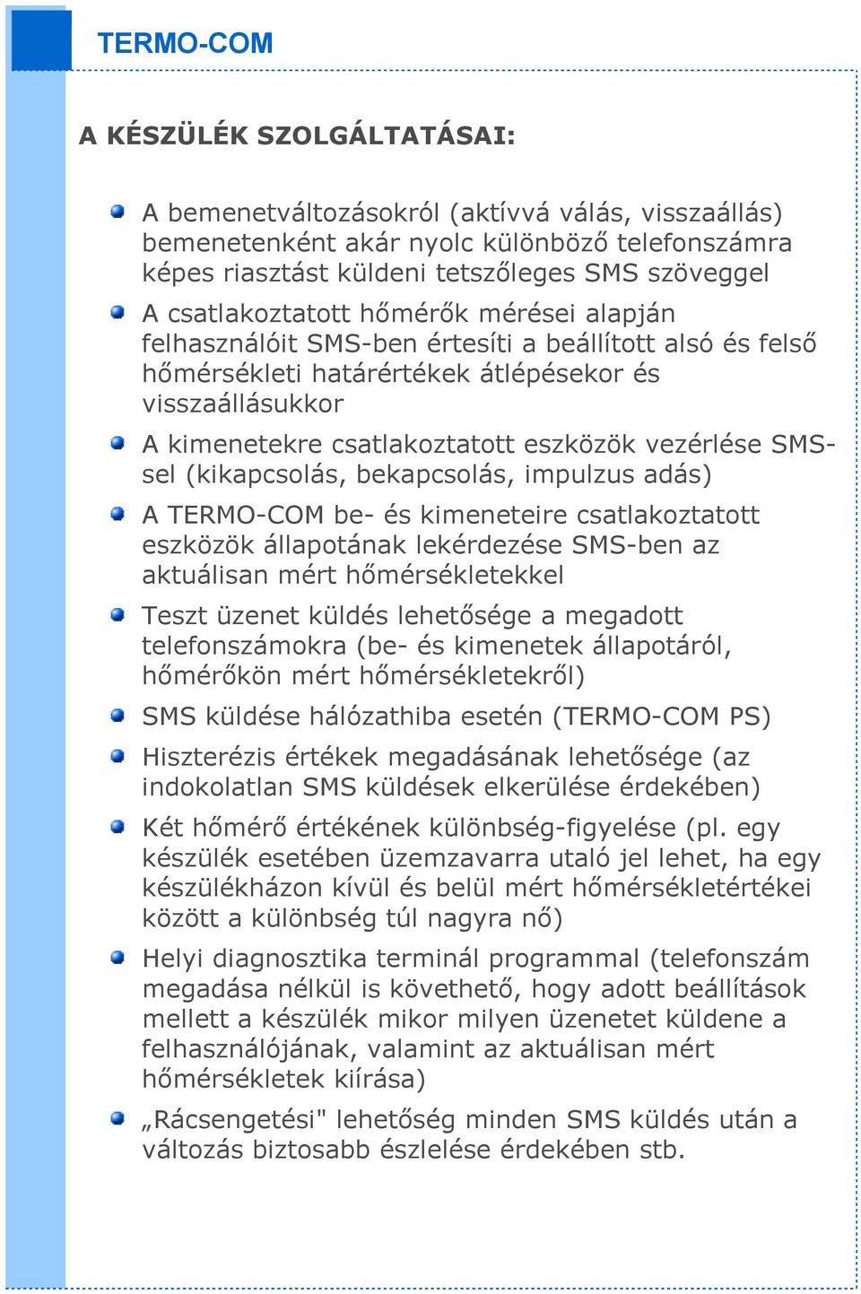 (kikapcsolás, bekapcsolás, impulzus adás) A TERMO-COM be- és kimeneteire csatlakoztatott eszközök állapotának lekérdezése SMS-ben az aktuálisan mért hőmérsékletekkel Teszt üzenet küldés lehetősége a