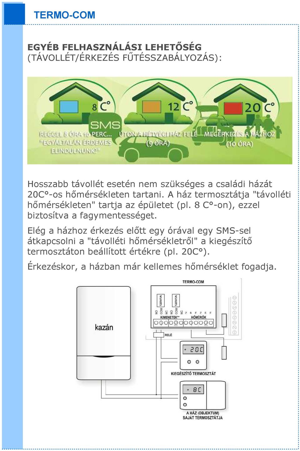 8 C -on), ezzel biztosítva a fagymentességet.