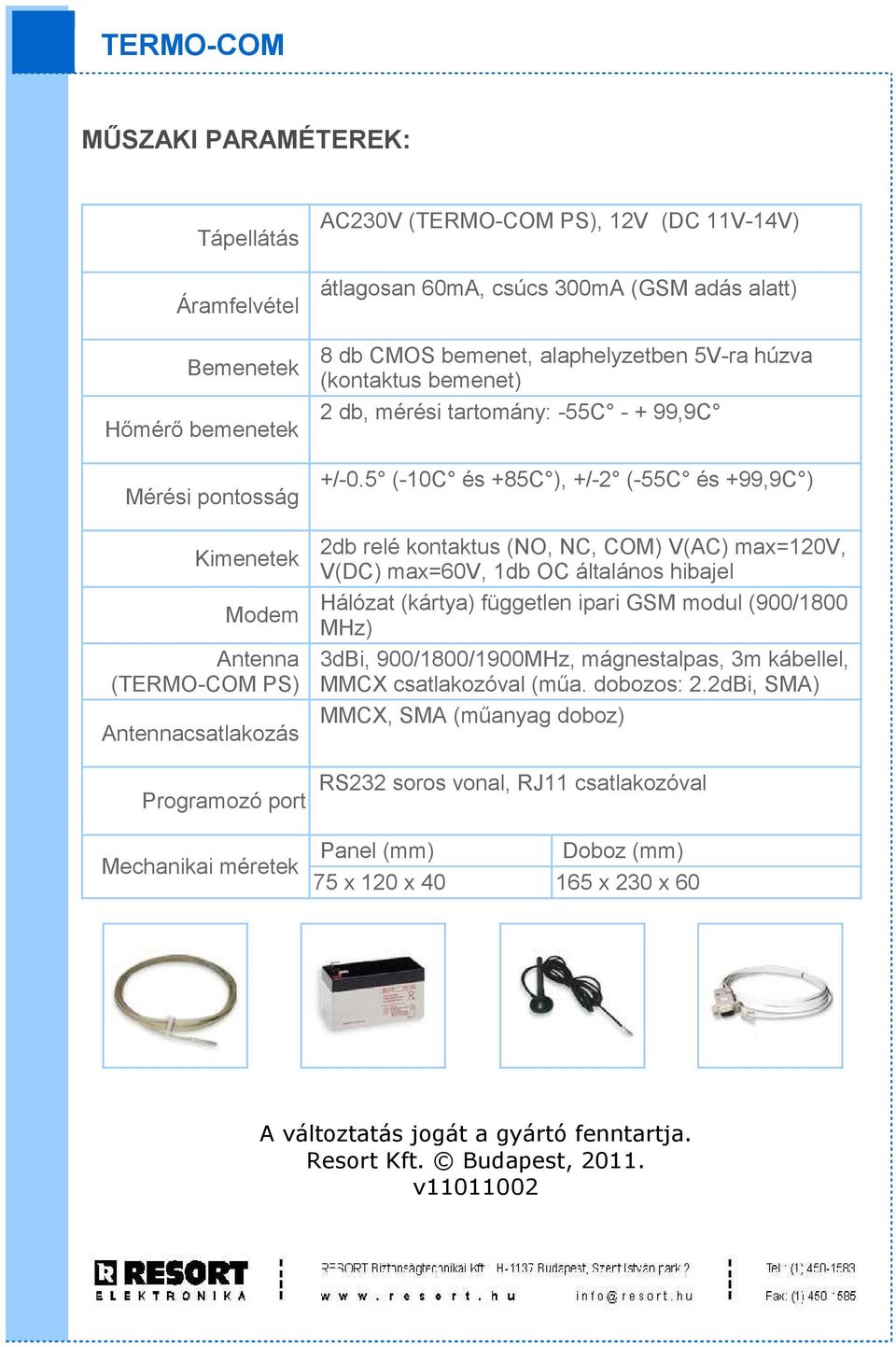 5 (-10C és +85C ), +/-2 (-55C és +99,9C ) 2db relé kontaktus (NO, NC, COM) V(AC) max=120v, V(DC) max=60v, 1db OC általános hibajel Hálózat (kártya) független ipari GSM modul (900/1800 MHz) 3dBi,