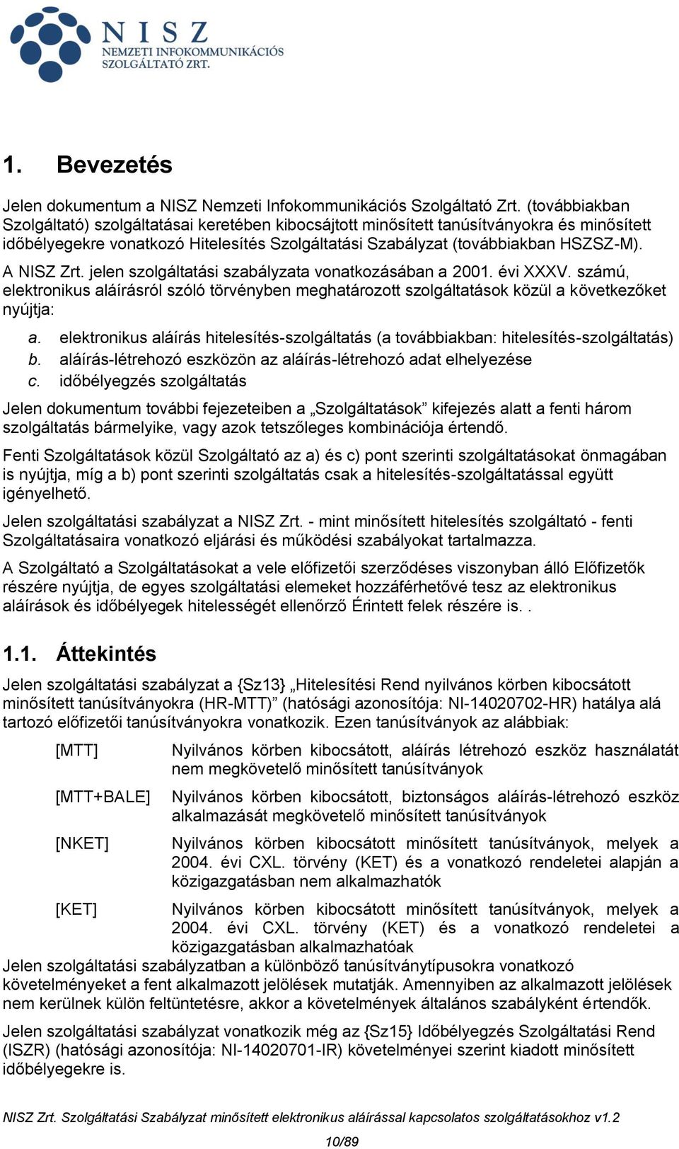 A NISZ Zrt. jelen szolgáltatási szabályzata vonatkozásában a 2001. évi XXXV. számú, elektronikus aláírásról szóló törvényben meghatározott szolgáltatások közül a következőket nyújtja: a.