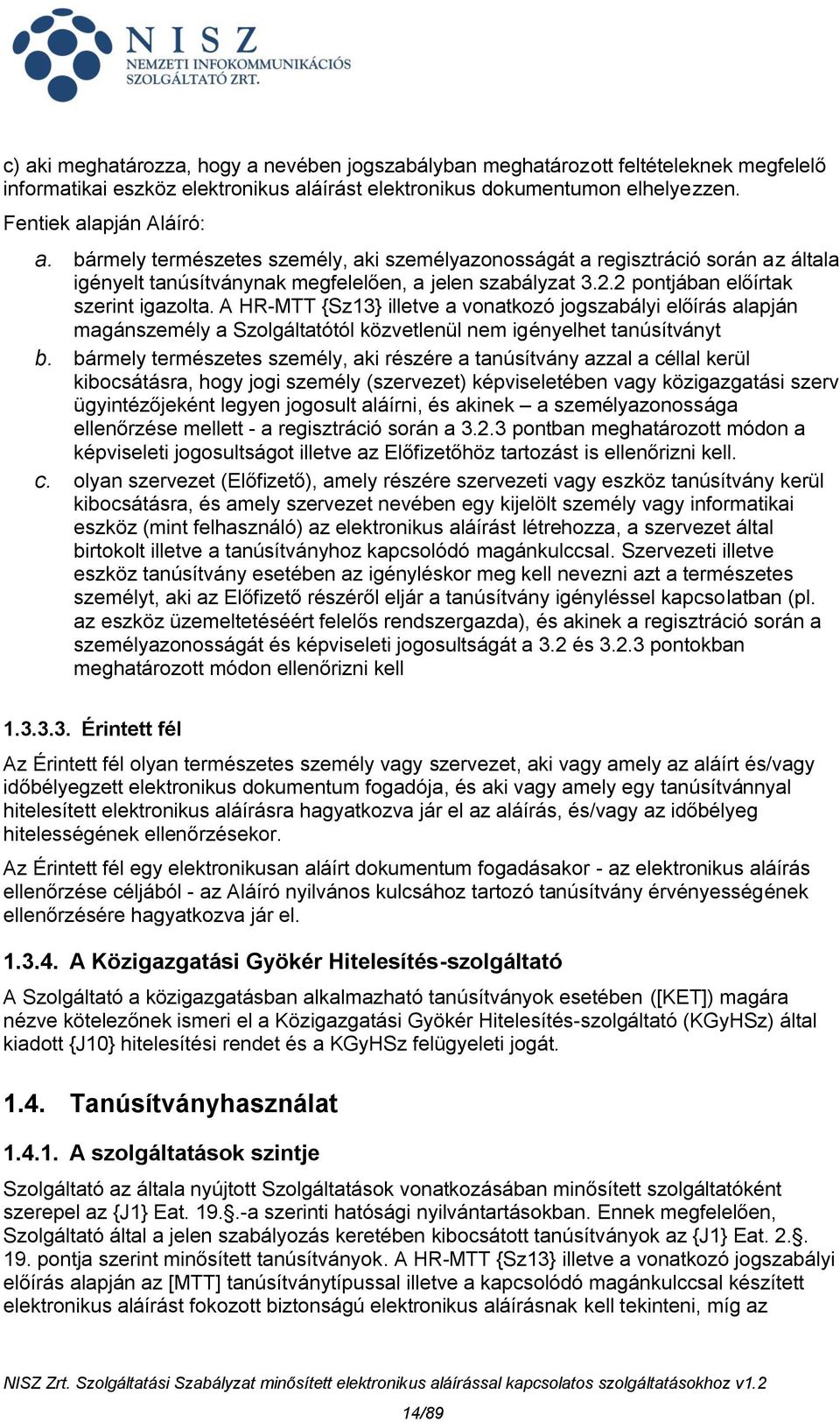 A HR-MTT {Sz13} illetve a vonatkozó jogszabályi előírás alapján magánszemély a Szolgáltatótól közvetlenül nem igényelhet tanúsítványt b.