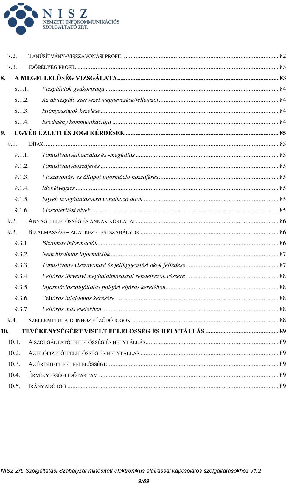 Tanúsítványhozzáférés... 85 9.1.3. Visszavonási és állapot információ hozzáférés... 85 9.1.4. Időbélyegzés... 85 9.1.5. Egyéb szolgáltatásokra vonatkozó díjak... 85 9.1.6. Visszatérítési elvek... 85 9.2.