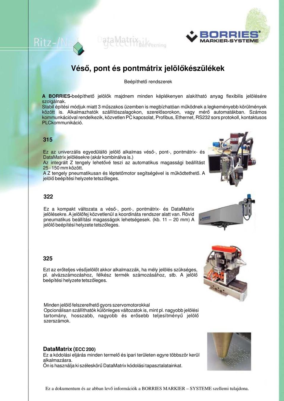 Számos kommunkációval rendelkezik, közvetlen PC kapcsolat, Profibus, Ethernet, RS232 sors protokoll, kontaktusos PLCkommunikáció.